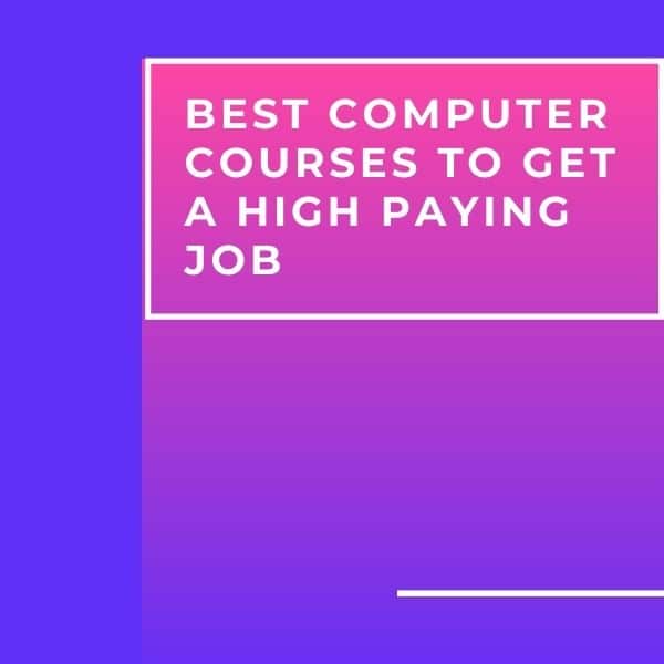Best Computer Courses To Get A High Paying Job