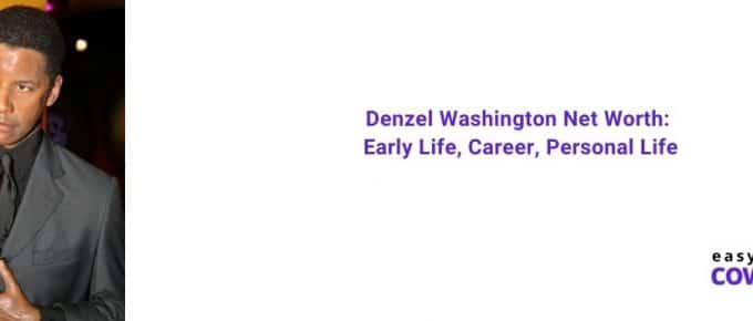 Denzel Washington Net Worth Early Life, Career, Personal Life