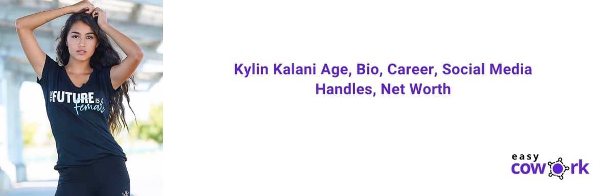 Kylin Kalani Age, Bio, Career, Social Media Handles, Net Worth