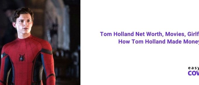 Tom Holland Net Worth, Movies, Girlfriend & How Tom Holland Made Money [2021]