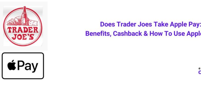 Does Trader Joes Take Apple Pay Benefits, Cashback & How To Use Apple Pay